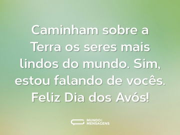 Caminham sobre a Terra os seres mais lindos do mundo. Sim, estou falando de vocês. Feliz Dia dos Avós!