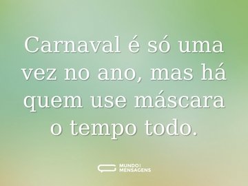 Carnaval é só uma vez no ano, mas há quem use máscara o tempo todo.
