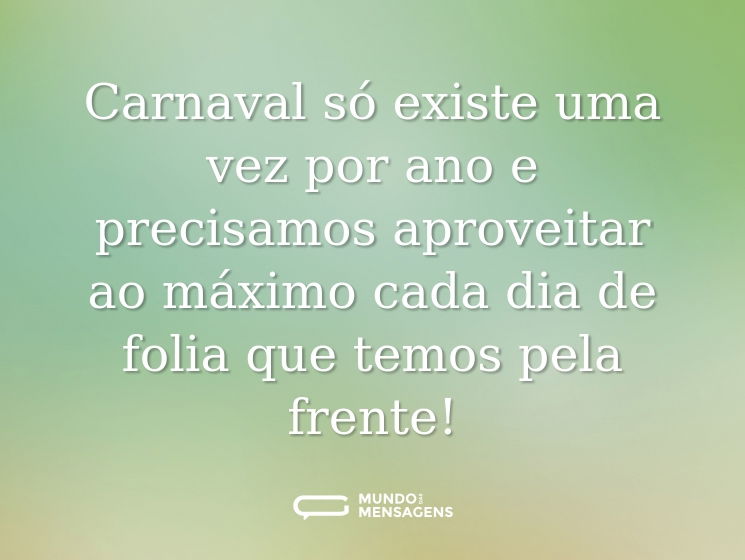 Carnaval só existe uma vez por ano e precisamos aproveitar ao máximo cada dia de folia que temos pela frente!