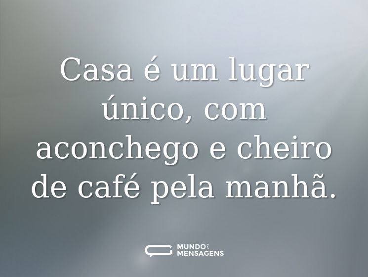Casa é um lugar único, com aconchego e cheiro de café pela manhã.