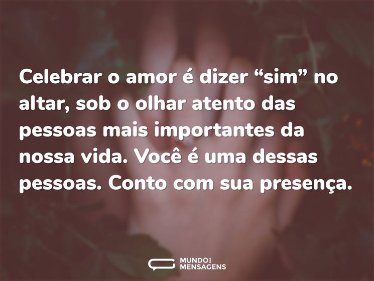 Celebrar o amor é dizer “sim” no altar, sob o olhar atento das pessoas mais importantes da nossa vida. 
Você é uma dessas pessoas. Conto com sua presença.