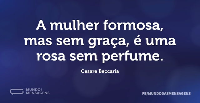 A mulher formosa, mas sem graça, é uma r...