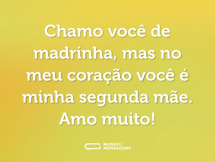 Chamo você de madrinha, mas no meu coração você é minha segunda mãe. Amo muito!