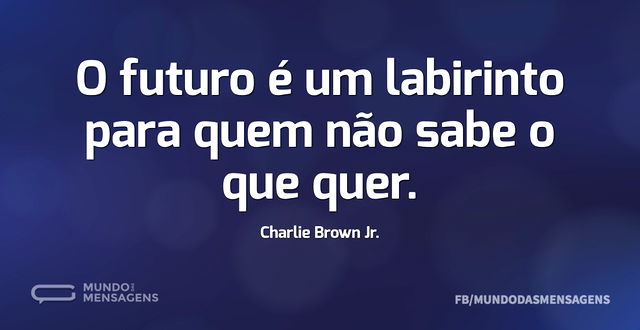 O futuro é um labirinto para quem não sa...