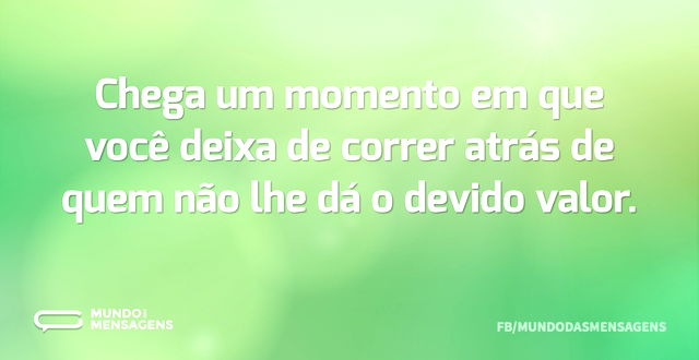 Chega um momento em que você deixa de co...