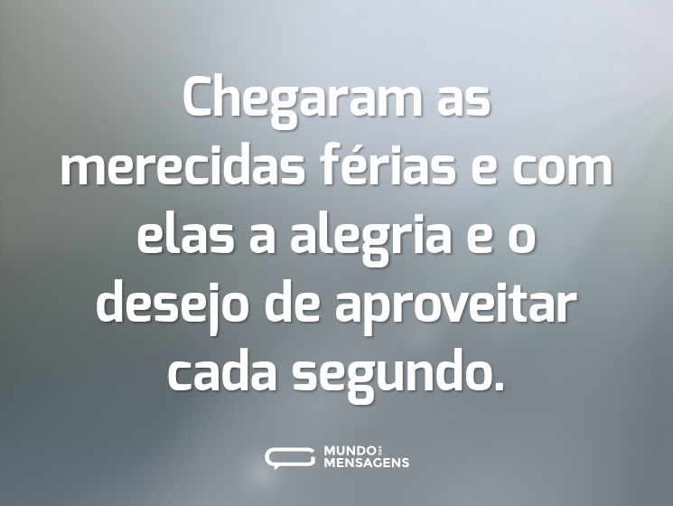 Chegaram as merecidas férias e com elas a alegria e o desejo de aproveitar cada segundo.