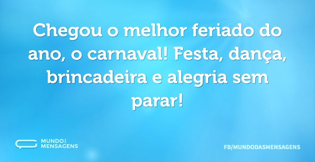 Chegou o melhor feriado do ano, o carnav...