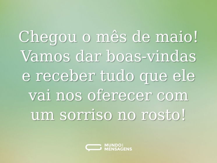 Chegou o mês de maio! Vamos dar boas-vindas e receber tudo que ele vai nos oferecer com um sorriso no rosto!