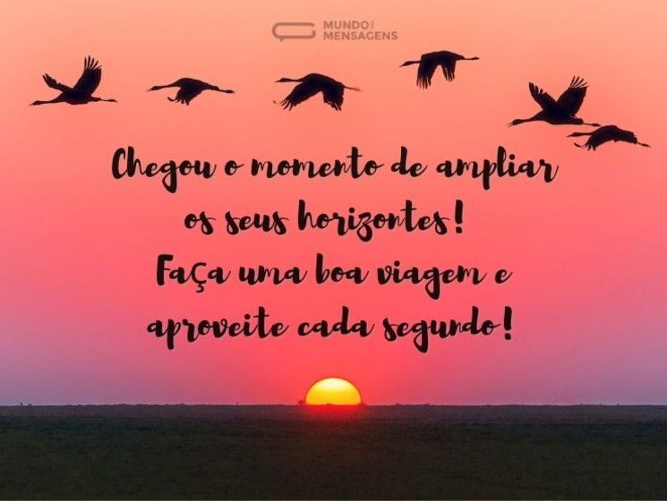 Chegou o momento de ampliar os seus horizontes! Faça uma boa viagem e aproveite cada segundo!