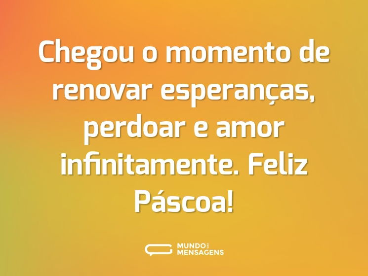 Chegou o momento de renovar esperanças, perdoar e amor infinitamente. Feliz Páscoa!