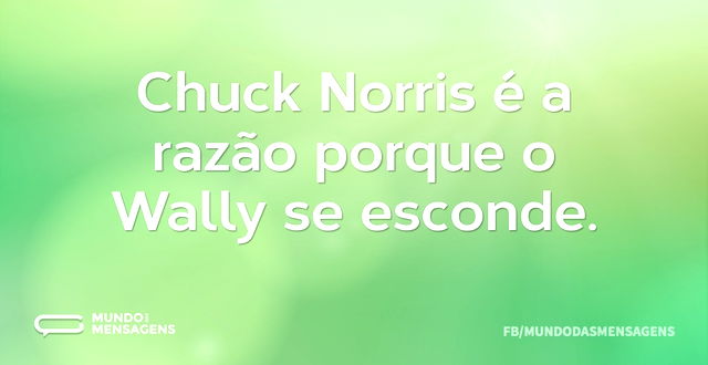 Chuck Norris é a razão porque o Wally se...