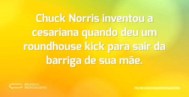 Chuck Norris inventou a cesariana quando...