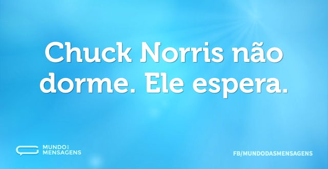 Chuck Norris não dorme. Ele espera...