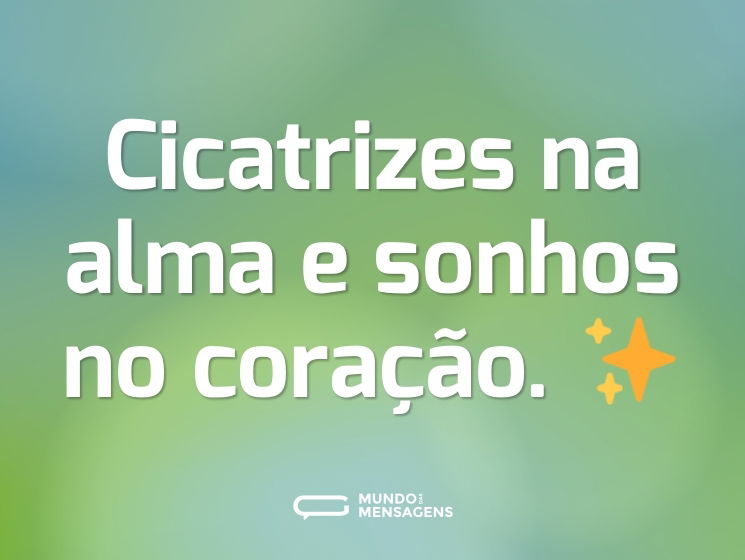 Cicatrizes na alma e sonhos no coração. ✨
