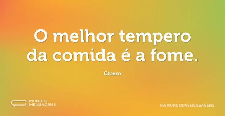 O melhor tempero da comida é a fome - Mundo das Mensagens