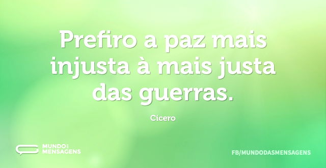 Prefiro a paz mais injusta à mais justa ...