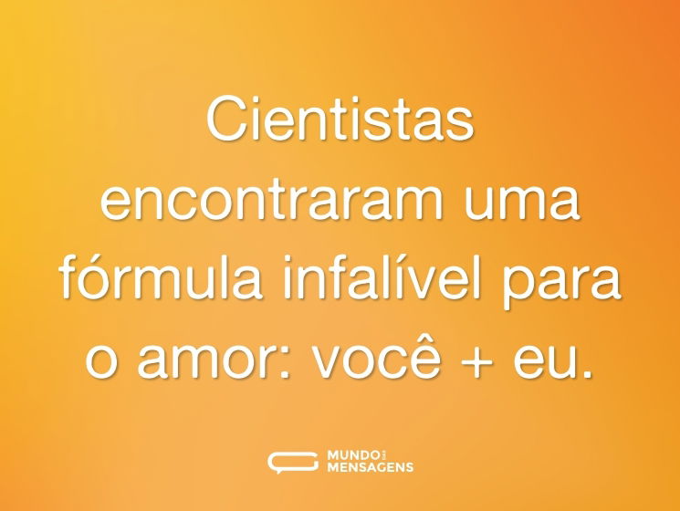 Cientistas encontraram uma fórmula infalível para o amor: você + eu.