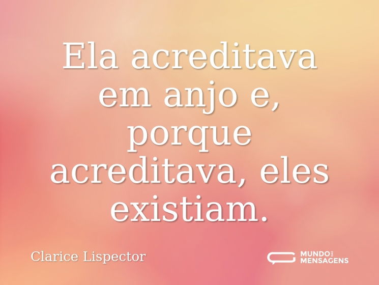 Ela acreditava em anjo e, porque acreditava, eles existiam.