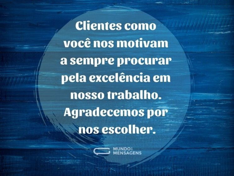 Clientes como você nos motivam a sempre procurar pela excelência em nosso trabalho. Agradecemos por nos escolher.