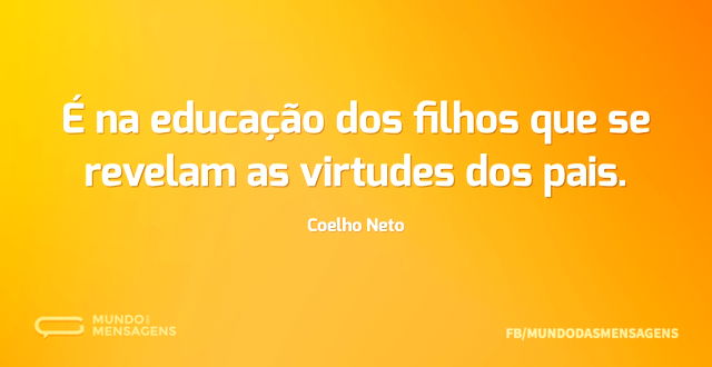 É na educação dos filhos que se revelam ...