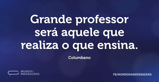 Grande professor será aquele que realiza...