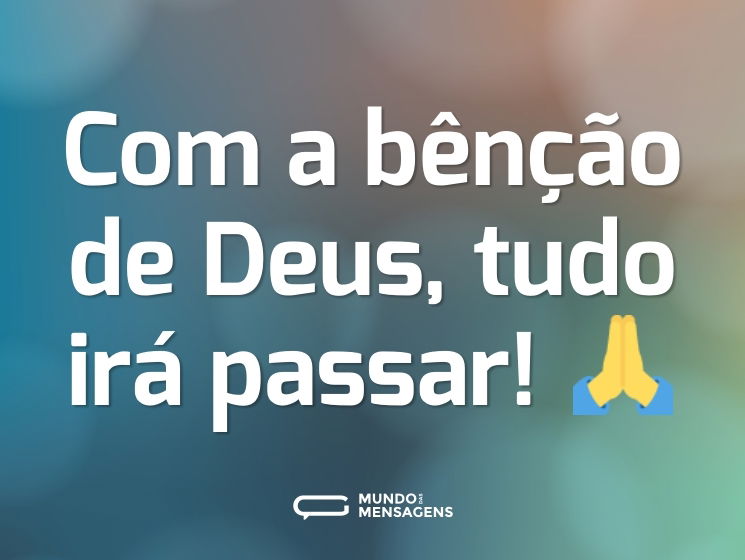 Com a bênção de Deus, tudo irá passar! 🙏