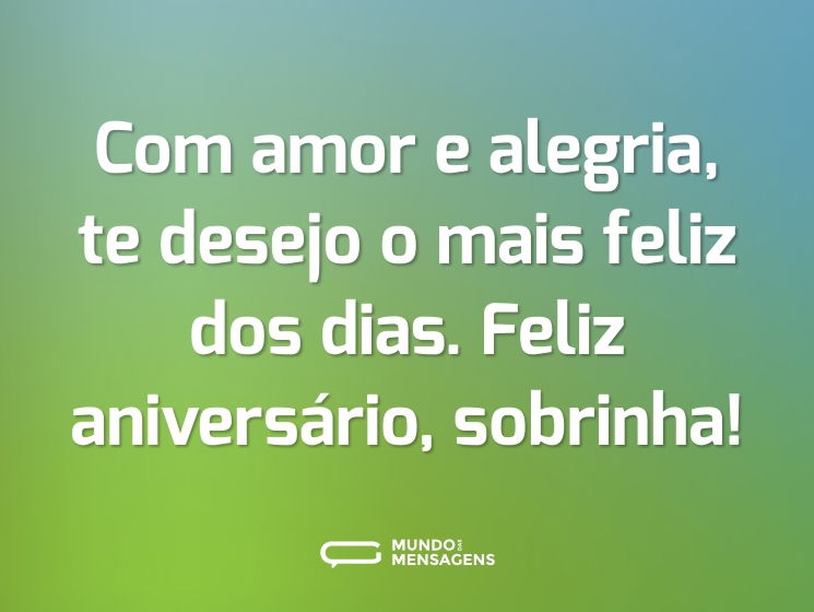 Com amor e alegria,
te desejo o mais feliz dos dias.

Feliz aniversário, sobrinha!