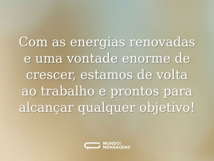Com as energias renovadas e uma vontade enorme de crescer, estamos de volta ao trabalho e prontos para alcançar qualquer objetivo!