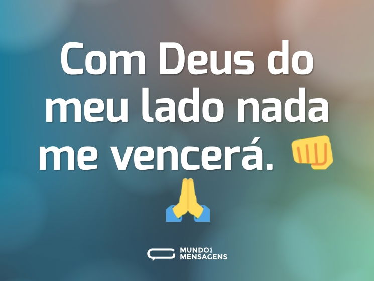 Com Deus do meu lado nada me vencerá. 👊🙏