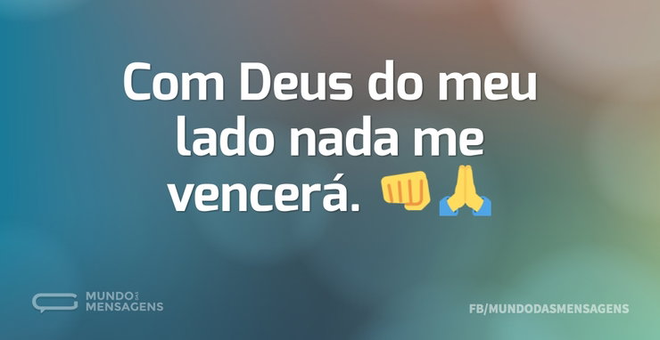 Com Deus do meu lado nada me vencerá. 👊🙏 - Mundo das Mensagens