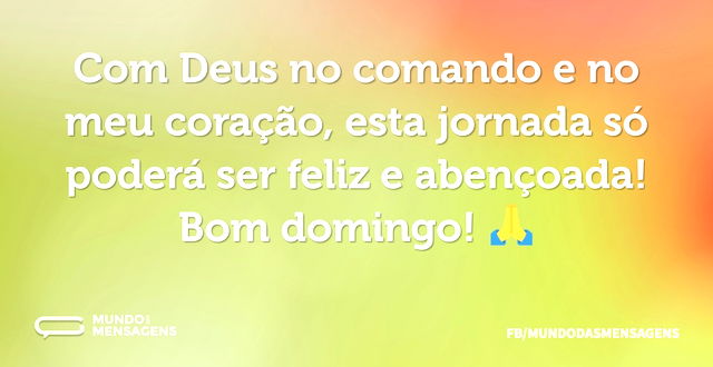 Com Deus no comando e no meu coração, es...