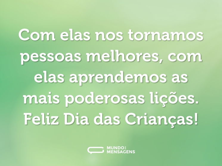 Com elas nos tornamos pessoas melhores, com elas aprendemos as mais poderosas lições. Feliz Dia das Crianças!