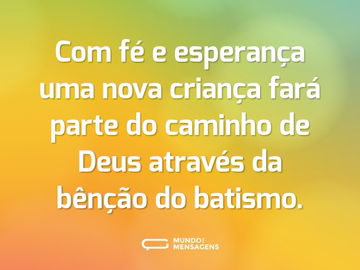 Com fé e esperança uma nova criança fará parte do caminho de Deus através da bênção do batismo.