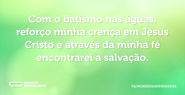 Com o batismo nas águas, reforço minha c...