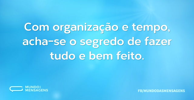 Com organização e tempo, acha-se o segre...