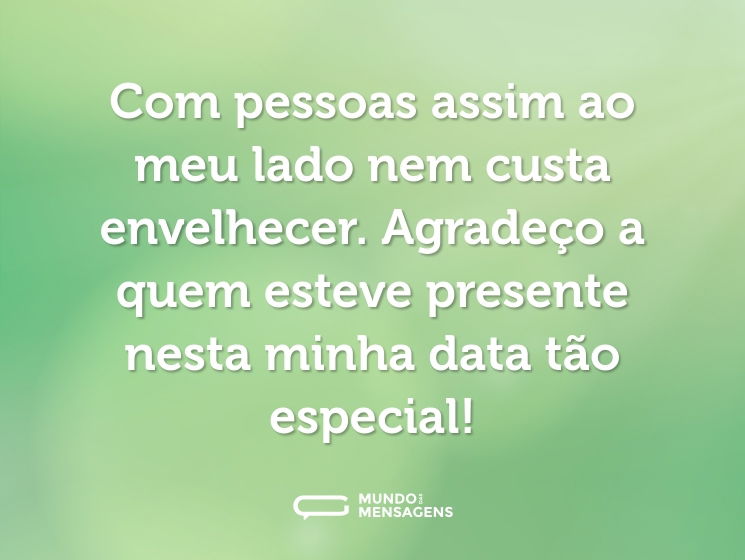 Com pessoas assim ao meu lado nem custa envelhecer. Agradeço a quem esteve presente nesta minha data tão especial!