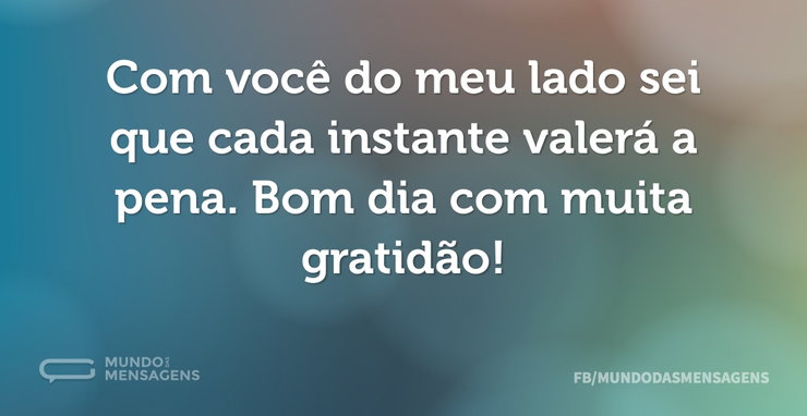 Com você do meu lado sei que cada instan - Mundo das Mensagens