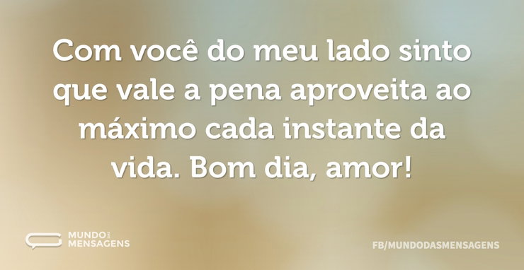 Com você do meu lado sinto que vale a pe - Mundo das Mensagens