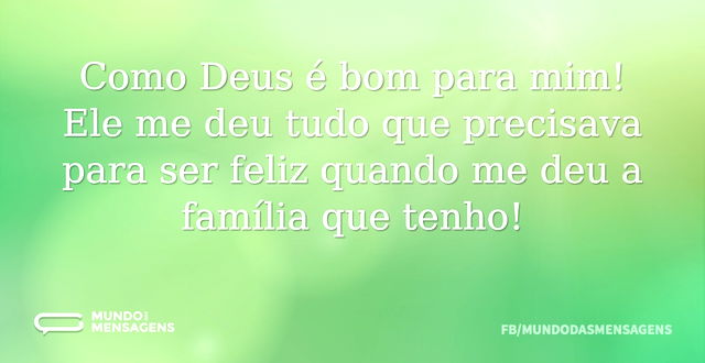 Como Deus é bom para mim! Ele me deu tud...