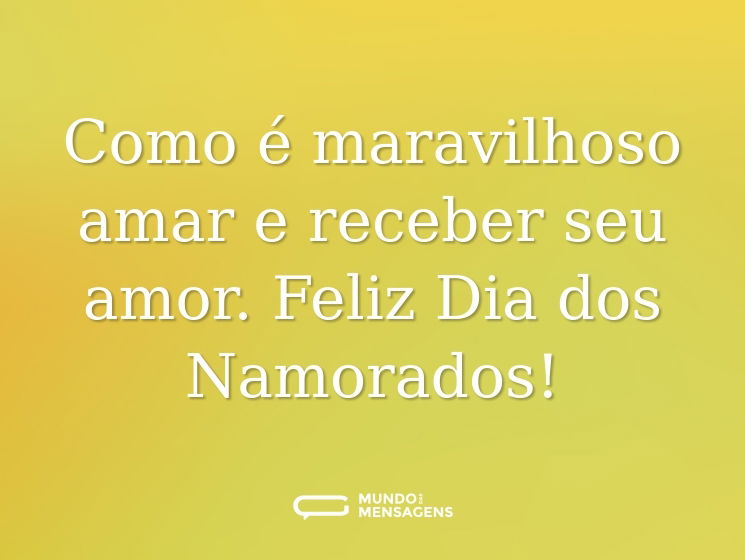 Como é maravilhoso amar e receber seu amor. Feliz Dia dos Namorados!