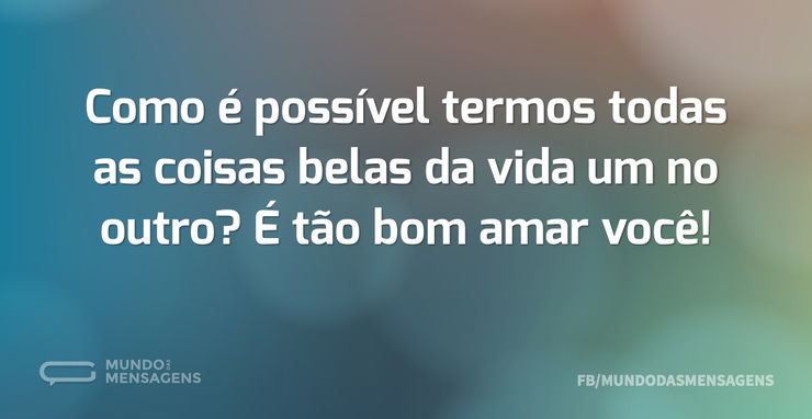 Como é Possível Termos Todas As Coisas B - Mundo Das Mensagens