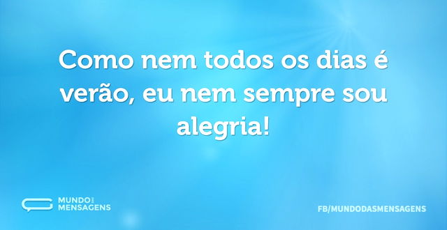 Como nem todos os dias é verão, eu nem s...
