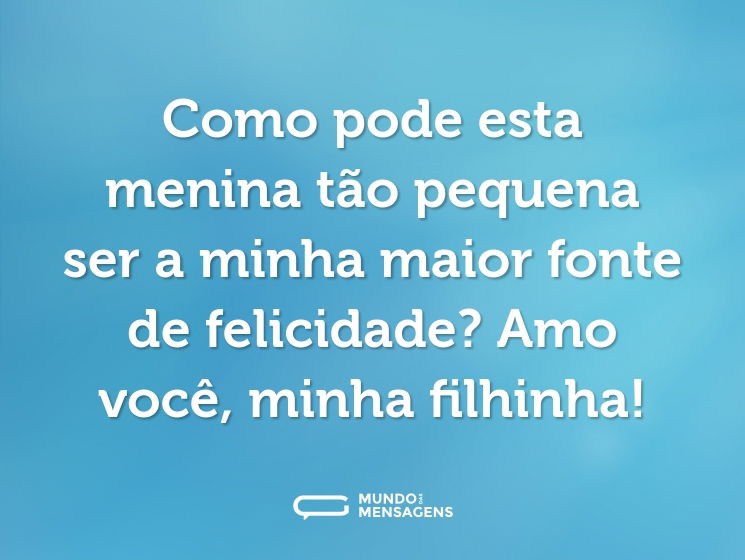 Como pode esta menina tão pequena ser a minha maior fonte de felicidade? Amo você, minha filhinha!
