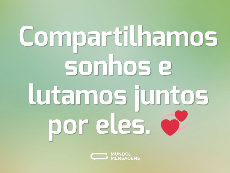 Compartilhamos sonhos e lutamos juntos por eles. 💞