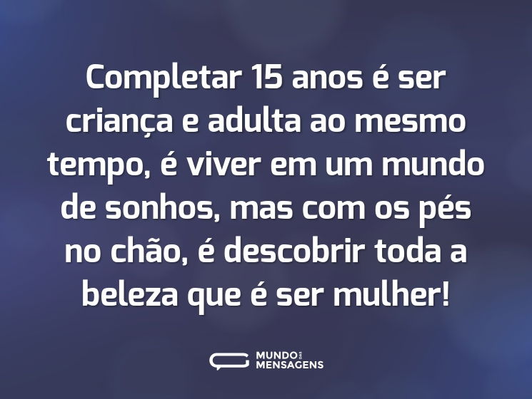 Completar 15 anos é ser criança e adulta ao mesmo tempo, é viver em um mundo de sonhos, mas com os pés no chão, é descobrir toda a beleza que é ser mulher!