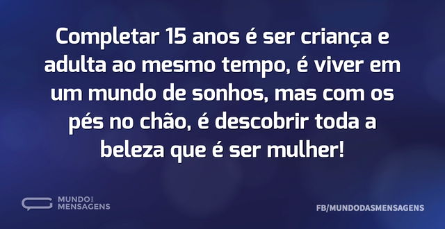 Completar 15 anos é ser criança e adulta...