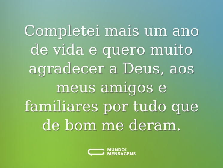 Completei mais um ano de vida e quero muito agradecer a Deus, aos meus amigos e familiares por tudo que de bom me deram.