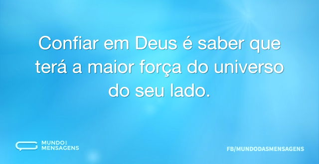 Confiar em Deus é saber que terá a maior...