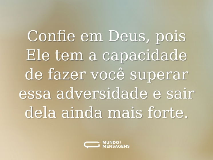 Confie em Deus, pois Ele tem a capacidade de fazer você superar essa adversidade e sair dela ainda mais forte.