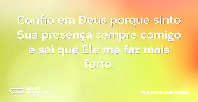 Confio em Deus porque sinto Sua presença...